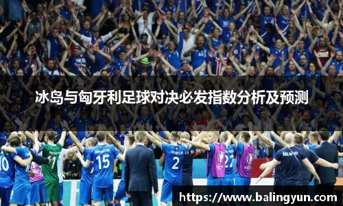 冰岛与匈牙利足球对决必发指数分析及预测