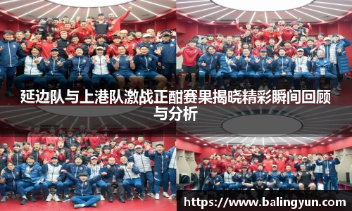 延边队与上港队激战正酣赛果揭晓精彩瞬间回顾与分析