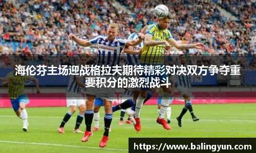 海伦芬主场迎战格拉夫期待精彩对决双方争夺重要积分的激烈战斗